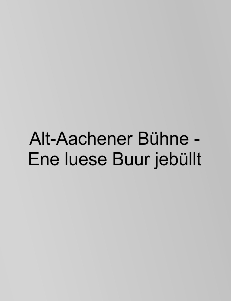 Alt-Aachener Bühne – Ene luese Buur jebüllt